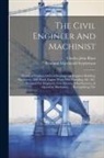 Charles John Blunt, Rowland MacDonald Stephenson - The Civil Engineer And Machinist: Practical Treatises Of Civil Engineering, Engineer Building, Machinery, Mill Work, Engine Work, Iron Founding, &c. &