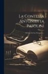 Anonymous - La Contessa Antonietta Pasolini: Memorie Del Suo Primogenito