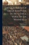 Omar Khayyam - The Quatrains Of Omar Khayyám, Tr. Into Engl. Verse By E.h. Whinfield