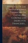 Anonymous - Historia De Las Conspiraciones Tramadas En Cataluña Contra Los Exercitos Franceses