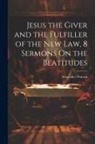 Alexander Watson - Jesus the Giver and the Fulfiller of the New Law, 8 Sermons On the Beatitudes