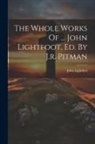 John Lightfoot - The Whole Works Of ... John Lightfoot, Ed. By J.r. Pitman