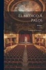 Molière - El Médico Á Palos: Comedia En Tres Actos
