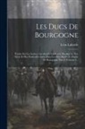 Léon Laborde (Marquis De) - Les Ducs De Bourgogne: Études Sur Les Lettres, Les Arts Et L'industrie Pendant Le Xve Siècle Et Plus Particulièrement Dans Les Pays-bas Et Le