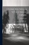 Palmiro Premoli - Leone Xiii Nella Vita E Nelle Opere: Appunti Critici Sul Papato