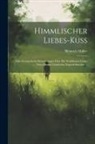 Heinrich Müller - Himmlischer Liebes-kuß: Oder Evangelische Betrachtungen Über Die Wohlthaten Gottes ...: Nebst Dessen Geistlichen Erquick-stunden