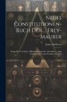 James Anderson - Neues Constitutionen-buch Der ... Frey-maurer: Worin Die Geschichte, Pflichten, Reguln Etc. Derselben ... Zum Gebrauch Der Logen Verfasset Worden
