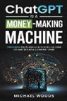 Michael Woods - ChatGPT Is a Money-Making Machine