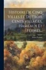 Ernest Prarond - Histoire De Cinq Villes Et De Trois Cents Villages, Hameaux Et Fermes
