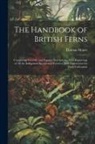 Thomas Moore - The Handbook of British Ferns: Comprising Scientific and Popular Descriptions, With Engravings of all the Indigenous Species and Varieties, With Inst
