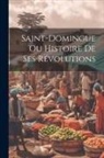 Anonymous - Saint-domingue Ou Histoire De Ses Révolutions