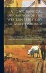 Gilbert Imlay - A Topographical Description of the Western Territory of North America; Containing a Succinct Account of its Climate, Natural History, Population, Agri