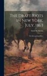David M. Barnes - The Draft Riots in New York, July, 1863: The Metropolitan Police
