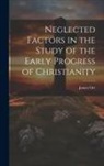 James Orr - Neglected Factors in the Study of the Early Progress of Christianity