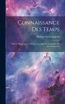 Bureau Des Longitudes - Connaissance Des Temps: Ou Des Mouvements Célestes, À L'usage Des Astronomes Et Des Navigateurs