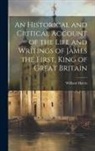 William Harris - An Historical and Critical Account of the Life and Writings of James the First, King of Great Britain