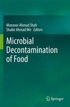 Ahmad Mir, Manzoor Ahmad Shah, Shabir Ahmad Mir, Manzoor Ahmad Shah - Microbial Decontamination of Food