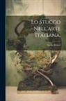 Giulio Ferrari - Lo Stucco Nell'arte Italiana