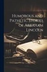 Anonymous - Humorous and Pathetic Stories of Abraham Lincoln