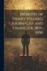 Anonymous - Memoirs of Henry Villard, Journalist and Financier, 1835-1900