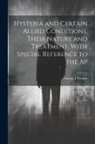 George J. Preston - Hysteria and Certain Allied Conditions, Their Nature and Treatment, With Special Reference to the Ap