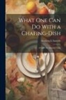 Henrietta L. Sawtelle - What one can do With a Chafing-dish: A Guide for Amateur Cooks