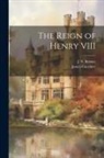 J. S. Brewer, James Gairdner - The Reign of Henry VIII