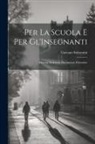 Gaetano Salvemini - Per La Scuola E Per Gl'Insegnanti: Discorsi, Relazioni, Documenti, Polemiche