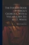 Publius Vergilius Maro - The Fourth Book of Virgil's Georgics, With a Vocabulary, Ed. by J.T. White