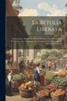 Anonymous - La Betulia Liberata: Poema Eroico, Scritto Nei Dialetti Del Basso Popolo Livornese Ed Ebraico, Con L'Aggiunta Del Testamento Del Menicanti