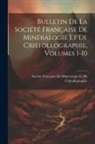 Société Française de Minéralogie Et - Bulletin De La Société Française De Minéralogie Et De Cristollographie, Volumes 1-10