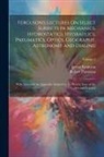 James Ferguson, Robert Patterson - Ferguson's Lectures On Select Subjects in Mechanics, Hydrostatics, Hydraulics, Pneumatics, Optics, Geography, Astronomy and Dialing: With Notes and an