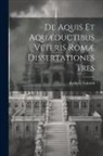 Raffaele Fabretti - De Aquis Et Aquæductibus Veteris Romæ Dissertationes Tres