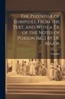 Euripides - The Phoenissæ of Euripides, From the Text, and With a Tr. of the Notes of Pobson [&C.] by J.R. Major