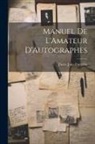 Pierre Jules Fontaine - Manuel De L'Amateur D'Autographes