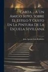 Juan Agustín Ceán Bermúdez - Carta ... À Un Amigo Suyo, Sobre El Estilo Y Gusto En La Pintura De La Escuela Sevillana