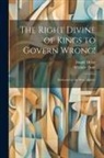 Daniel Defoe, William Hone - The Right Divine of Kings to Govern Wrong!: Dedicated to the Holy Alliance