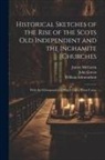 William Edmondson, John Green, James McGavin - Historical Sketches of the Rise of the Scots Old Independent and the Inghamite Churches: With the Correspondence Which led to Their Union