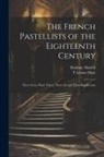 T. Leman Hare, Haldane Macfall - The French Pastellists of the Eighteenth Century: Their Lives, Their Times, Their art and Their Significance