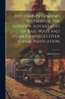 John Stevens - Documents Tending to Provide the Superior Advantages of Rail-ways and Steam Carriages Over Canal Navigation