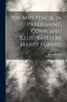 Harry Furniss - Pen and Pencil in Parliament, Comp. and Illustrated by Harry Furniss