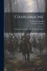 Ferdinand Schmidt, George P. Upton - Charlemagne; Translated From the German of Ferdinand Schmidt