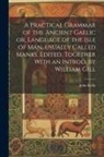 John Kelly - A Practical Grammar of the Ancient Gaelic or, Language of the Isle of Man, Usually Called Manks. Edited, Together With an Introd. by William Gill