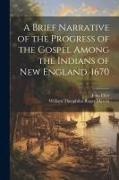 John Eliot, William Theophilus Roger Marvin - A Brief Narrative of the Progress of the Gospel Among the Indians of New England. 1670