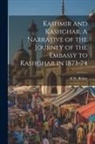 H. W. Bellew - Kashmir and Kashghar. A Narrative of the Journey of the Embassy to Kashghar in 1873-74