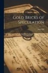 John Hill - Gold Bricks of Speculation