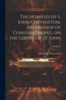 Saint John Chrysostom - The Homilies of S. John Chrysostom, Archbishop of Constantinople, on the Gospel of St. John; Volume 36