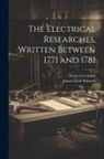 Henry Cavendish, James Clerk Maxwell - The Electrical Researches, Written Between 1771 and 1781