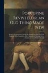 Anonymous - Porcupine Revived, or, an old Thing Made New: Being 1. An Argument Against the Expediency of a war With England. 2. An Exposition of the Absurdity of