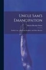 Harriet Beecher Stowe - Uncle Sam's Emancipation: Earthly Care, a Heavenly Discipline, and Other Sketches